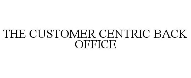  THE CUSTOMER CENTRIC BACK OFFICE