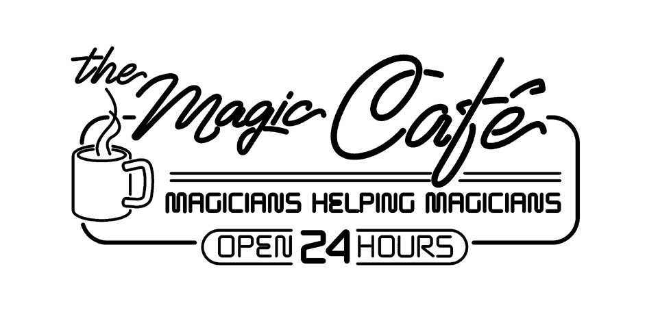  THE MAGIC CAFÃ MAGICIANS HELPING MAGICIANS OPEN 24 HOURS