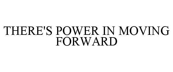  THERE'S POWER IN MOVING FORWARD