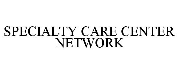 Trademark Logo SPECIALTY CARE CENTER NETWORK