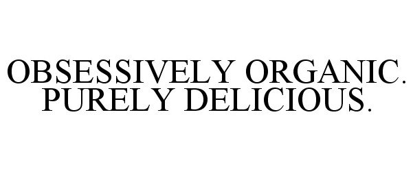  OBSESSIVELY ORGANIC. PURELY DELICIOUS.