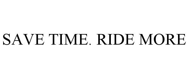  SAVE TIME. RIDE MORE