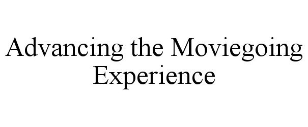  ADVANCING THE MOVIEGOING EXPERIENCE