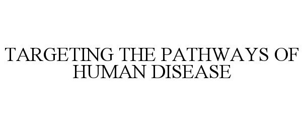  TARGETING THE PATHWAYS OF HUMAN DISEASE