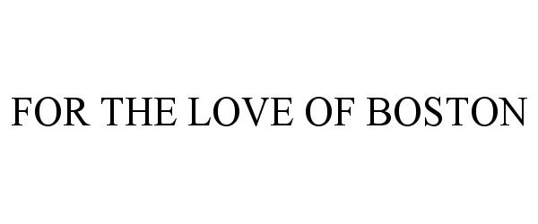 Trademark Logo FOR THE LOVE OF BOSTON