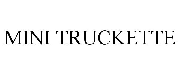 Trademark Logo MINI TRUCKETTE