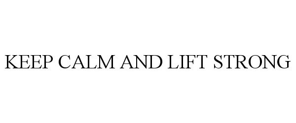  KEEP CALM AND LIFT STRONG