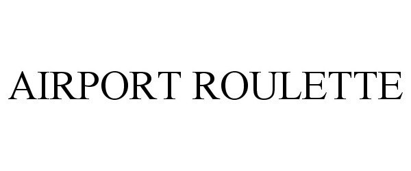 Trademark Logo AIRPORT ROULETTE