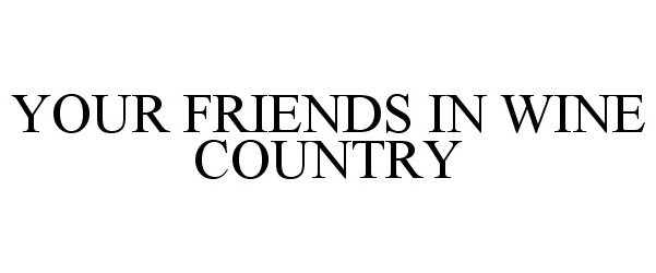Trademark Logo YOUR FRIENDS IN WINE COUNTRY