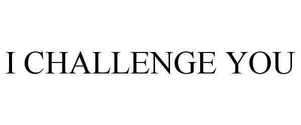  I CHALLENGE YOU