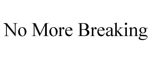  NO MORE BREAKING