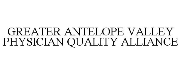 Trademark Logo GREATER ANTELOPE VALLEY PHYSICIAN QUALITY ALLIANCE