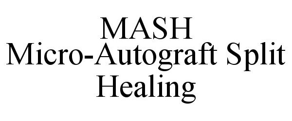 Trademark Logo MASH MICRO-AUTOGRAFT SPLIT HEALING