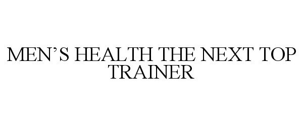 Trademark Logo MEN'S HEALTH THE NEXT TOP TRAINER
