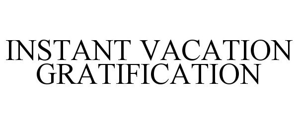 Trademark Logo INSTANT VACATION GRATIFICATION