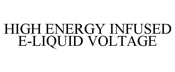 Trademark Logo HIGH ENERGY INFUSED E-LIQUID VOLTAGE