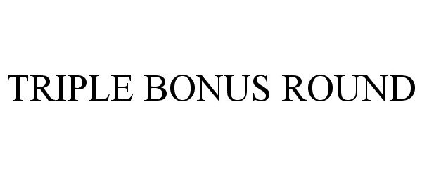 Trademark Logo TRIPLE BONUS ROUND