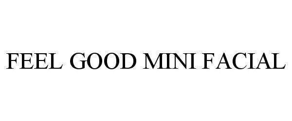 Trademark Logo FEEL GOOD MINI FACIAL