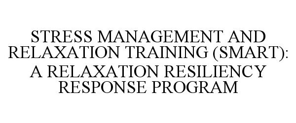  STRESS MANAGEMENT AND RELAXATION TRAINING (SMART): A RELAXATION RESPONSE RESILIENCY PROGRAM