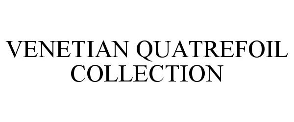 Trademark Logo VENETIAN QUATREFOIL COLLECTION