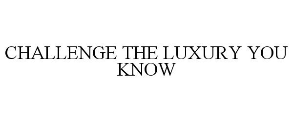  CHALLENGE THE LUXURY YOU KNOW