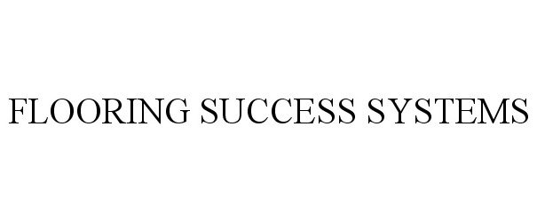 Trademark Logo FLOORING SUCCESS SYSTEMS