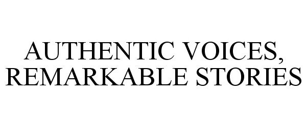 Trademark Logo AUTHENTIC VOICES, REMARKABLE STORIES