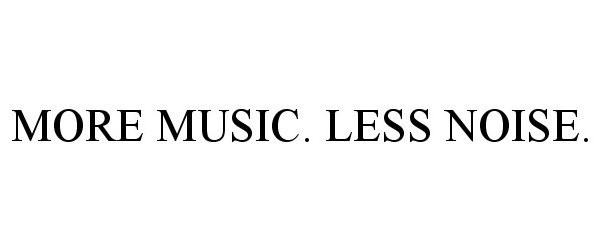  MORE MUSIC. LESS NOISE.