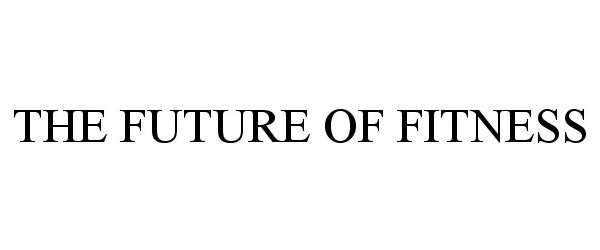 Trademark Logo THE FUTURE OF FITNESS