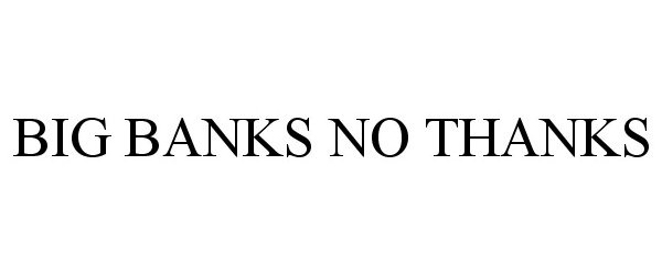 Trademark Logo BIG BANKS NO THANKS