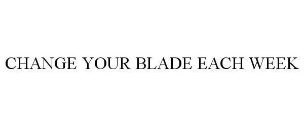  CHANGE YOUR BLADE EACH WEEK