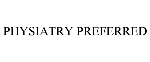 Trademark Logo PHYSIATRY PREFERRED
