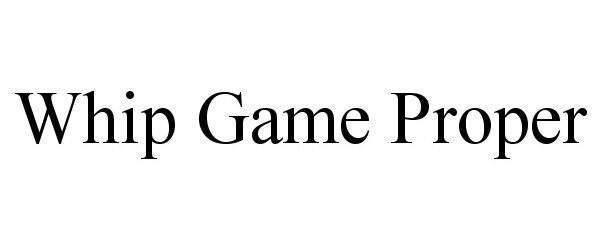 Trademark Logo WHIP GAME PROPER
