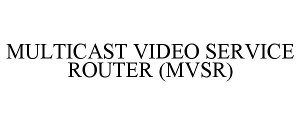 Trademark Logo MULTICAST VIDEO SERVICE ROUTER (MVSR)