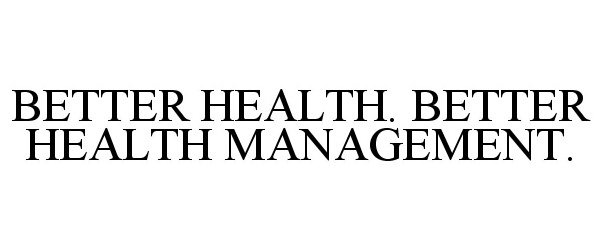 Trademark Logo BETTER HEALTH. BETTER HEALTH MANAGEMENT.