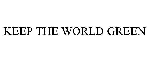 Trademark Logo KEEP THE WORLD GREEN