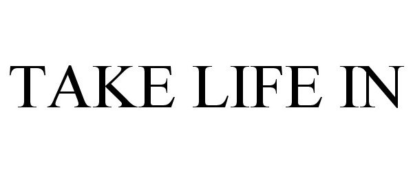  TAKE LIFE IN