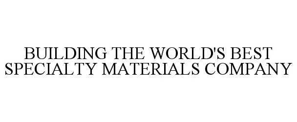 Trademark Logo BUILDING THE WORLD'S BEST SPECIALTY MATERIALS COMPANY