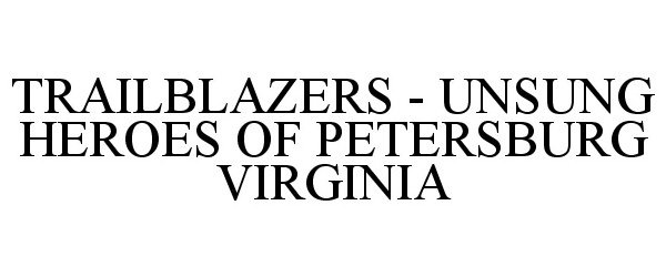 TRAILBLAZERS - UNSUNG HEROES OF PETERSBURG VIRGINIA