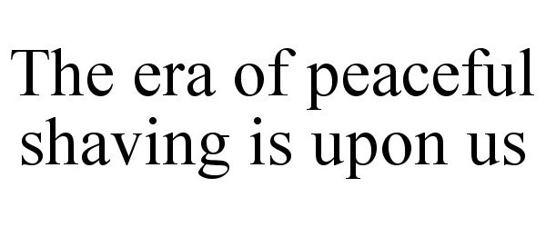 Trademark Logo THE ERA OF PEACEFUL SHAVING IS UPON US