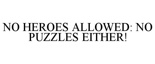  NO HEROES ALLOWED: NO PUZZLES EITHER!