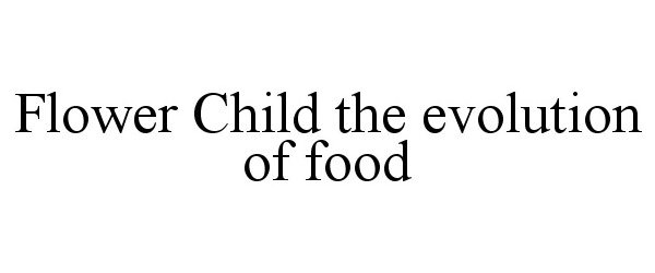 Trademark Logo FLOWER CHILD THE EVOLUTION OF FOOD