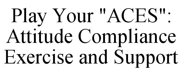  PLAY YOUR "ACES": ATTITUDE COMPLIANCE EXERCISE AND SUPPORT