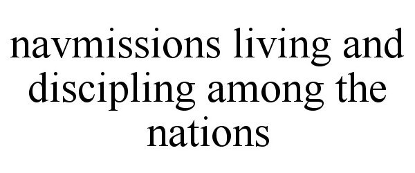 Trademark Logo NAVMISSIONS LIVING AND DISCIPLING AMONG THE NATIONS