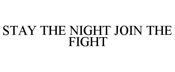 Trademark Logo STAY THE NIGHT JOIN THE FIGHT