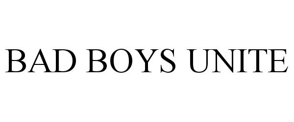 Trademark Logo BAD BOYS UNITE