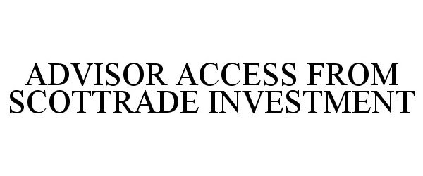 Trademark Logo ADVISOR ACCESS FROM SCOTTRADE INVESTMENT