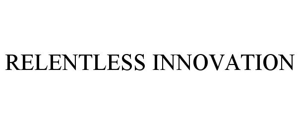 Trademark Logo RELENTLESS INNOVATION