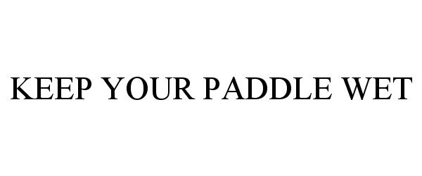  KEEP YOUR PADDLE WET