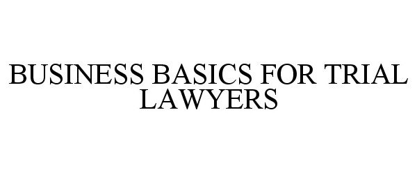  BUSINESS BASICS FOR TRIAL LAWYERS